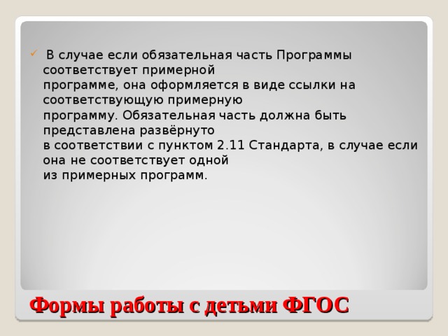 В случае если обязательная часть Программы соответствует примерной  программе, она оформляется в виде ссылки на соответствующую примерную  программу. Обязательная часть должна быть представлена развёрнуто  в соответствии с пунктом 2.11 Стандарта, в случае если она не соответствует одной  из примерных программ.