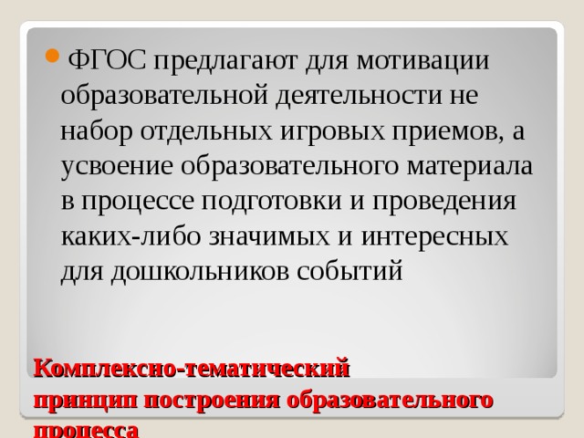 ФГОС предлагают для мотивации образовательной деятельности не набор отдельных игровых приемов, а усвоение образовательного материала в процессе подготовки и проведения каких-либо значимых и интересных для дошкольников событий