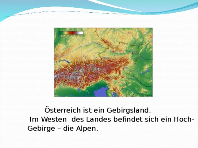 Österreich ist ein Gebirgsland.    Im Westen des Landes befindet sich ein Hoch-   Gebirge – die Alpen.