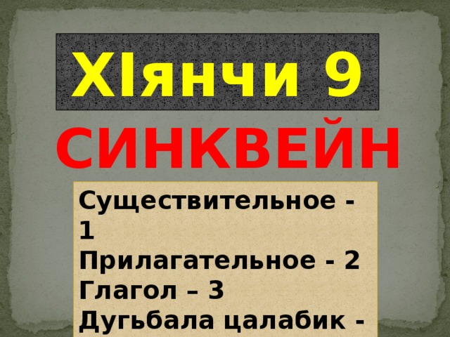 ХIянчи 9 СИНКВЕЙН Существительное - 1 Прилагательное - 2 Глагол – 3 Дугьбала цалабик - 4