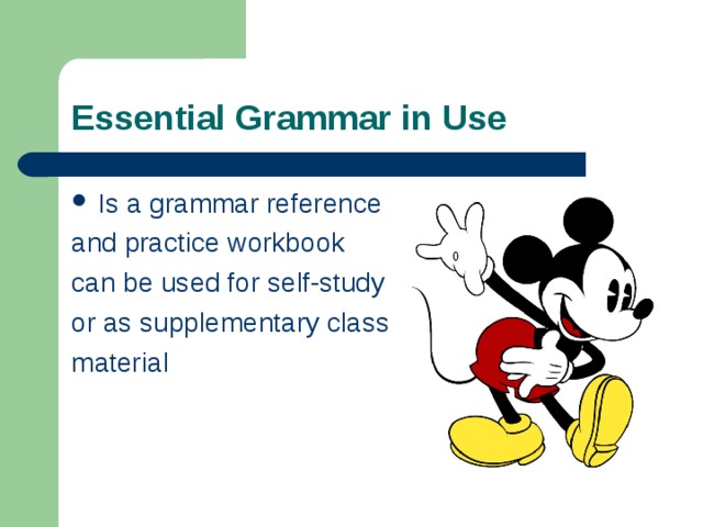Essential Grammar in Use Is a grammar reference and practice workbook can be used for self-study or as supplementary class material