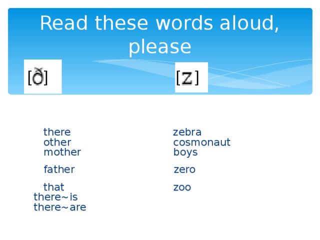 Read these words aloud, please [ ] ] [  there zebra  other cosmonaut  mother boys  father zero  that zoo there~is there~are