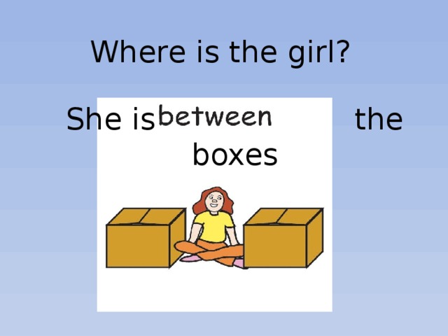 Where is the girl? She is the boxes