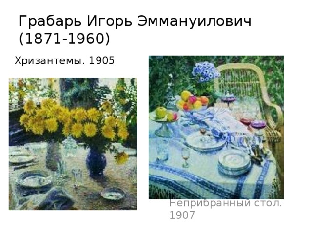 Грабарь Игорь Эммануилович  (1871-1960) Хризантемы. 1905 Неприбранный стол. 1907