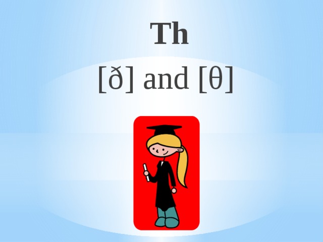 Th  [ð] and [θ]
