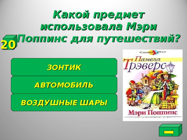 Какой предмет использовала Мэри Поппинс для путешествий? 20 ЗОНТИК АВТОМОБИЛЬ ВОЗДУШНЫЕ ШАРЫ