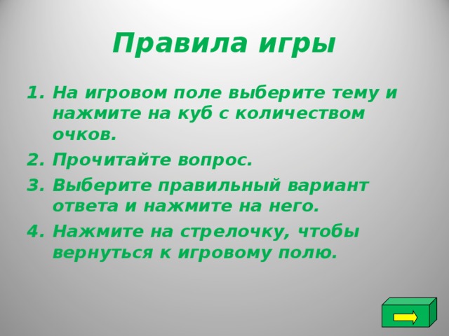 Правила игры На игровом поле выберите тему и нажмите на куб с количеством очков. Прочитайте вопрос. Выберите правильный вариант ответа и нажмите на него. Нажмите на стрелочку, чтобы вернуться к игровому полю.