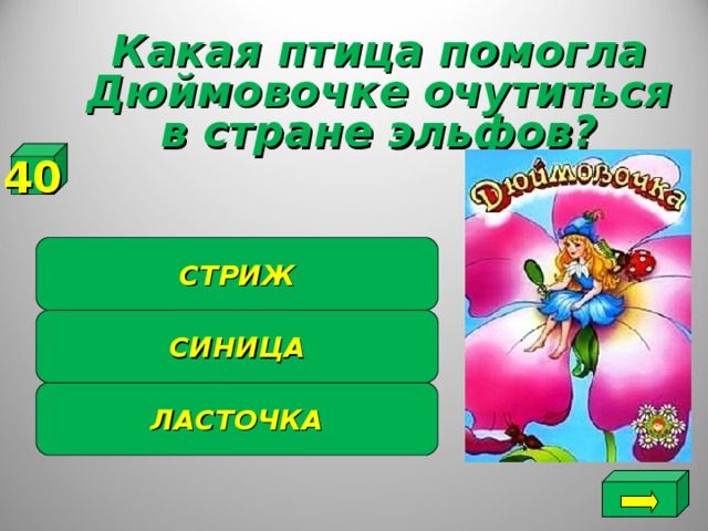 Какая птица помогла Дюймовочке очутиться в стране эльфов? 40 СТРИЖ СИНИЦА ЛАСТОЧКА