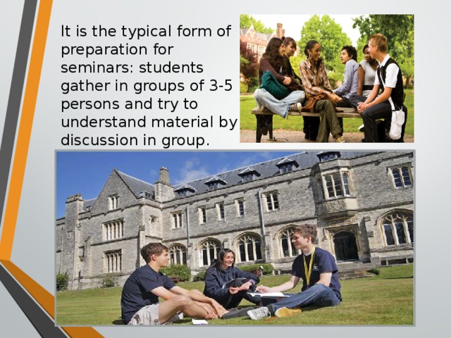 It is the typical form of preparation for seminars: students gather in groups of 3-5 persons and try to understand material by discussion in group.