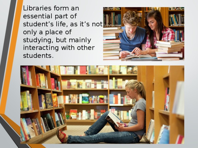 Libraries form an essential part of student’s life, as it’s not only a place of studying, but mainly interacting with other students.