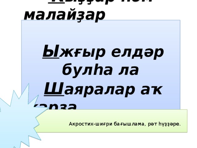 Ҡ ыҙҙар һәм малайҙар   Ы жғыр елдәр булһа ла   Ш аяралар аҡ ҡарҙа, ҡасан ?