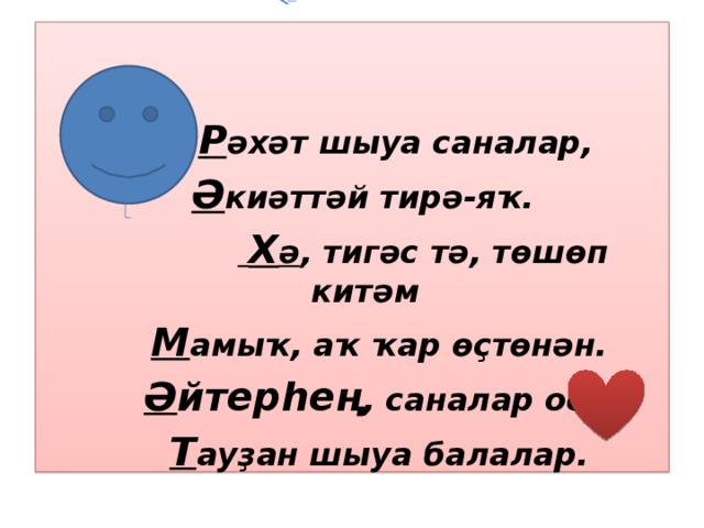 Р әхәт шыуа саналар,  Ә киәттәй тирә-яҡ.   Х ә , тигәс тә, төшөп китәм  М амыҡ, аҡ ҡар өҫтөнән.   Ә йтерһең , саналар оса  Т ауҙан шыуа балалар.