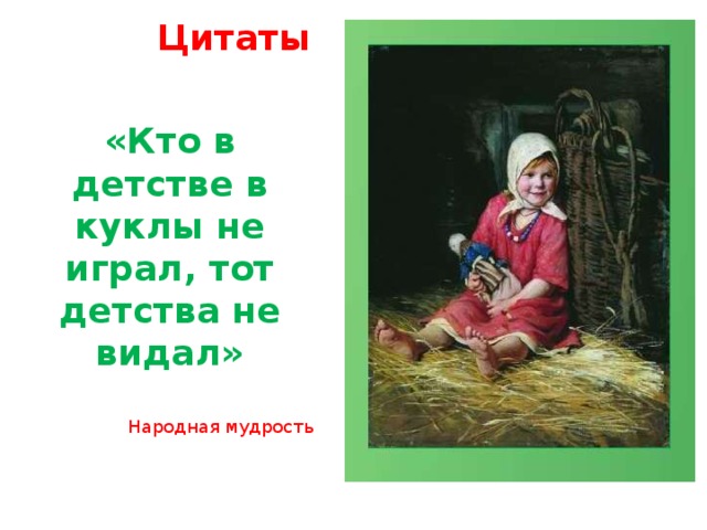 Цитаты «Кто в детстве в куклы не играл, тот детства не видал» Народная мудрость