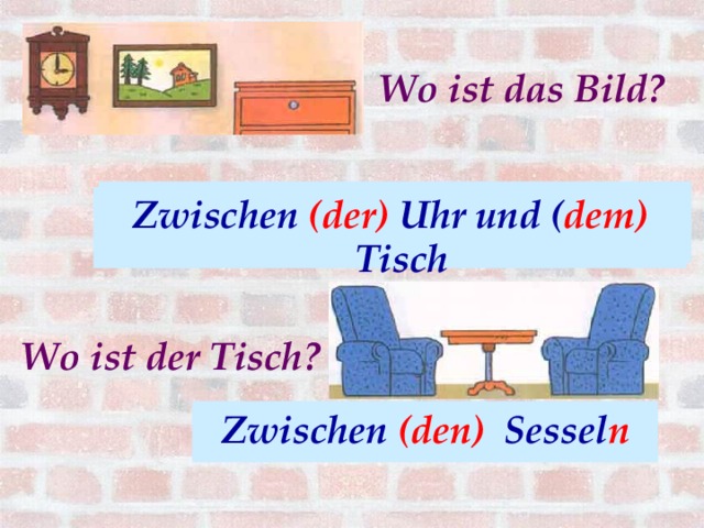 Wo ist das Bild? Zwischen (die) Uhr und ( der) Tisch Zwischen (der) Uhr und ( dem) Tisch Wo ist der Tisch? Zwischen (die) Sessel (-). Zwischen (den) Sessel n