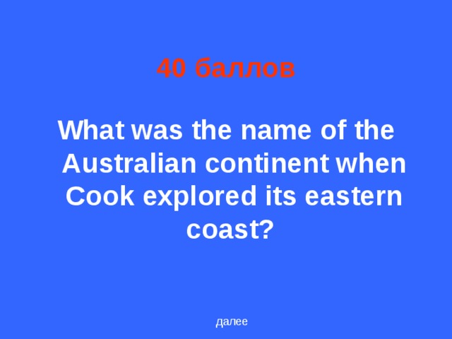 40 баллов What was the name of the Australian continent when Cook explored its eastern coast? далее