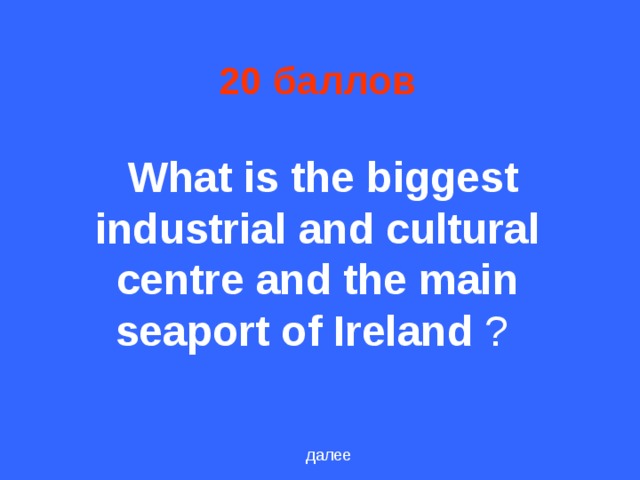 20 баллов    What is the biggest industrial and cultural centre and the main seaport of Ireland  ?  далее
