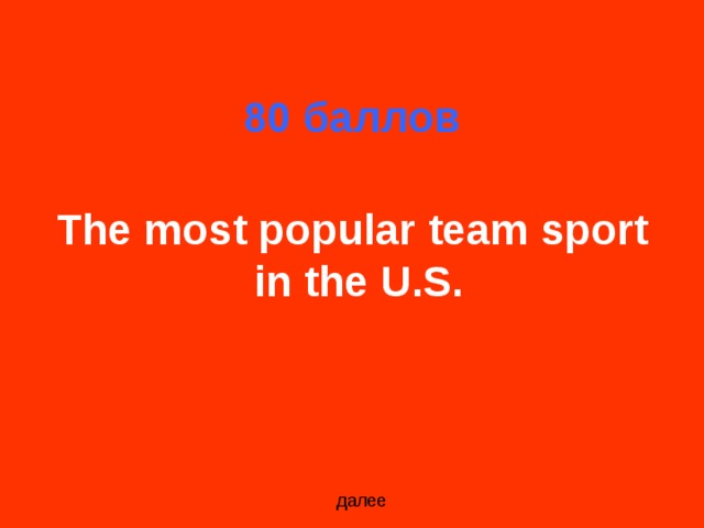 80 баллов The most popular team sport in the U.S.
