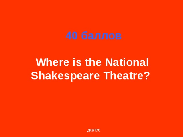 40 баллов   Where is the National Shakespeare Theatre?  далее