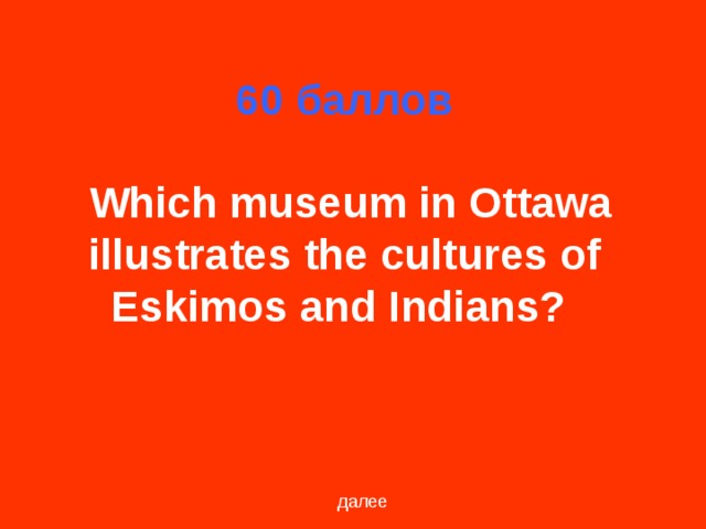 60 баллов    Which museum in Ottawa illustrates the cultures of Eskimos and Indians?  далее