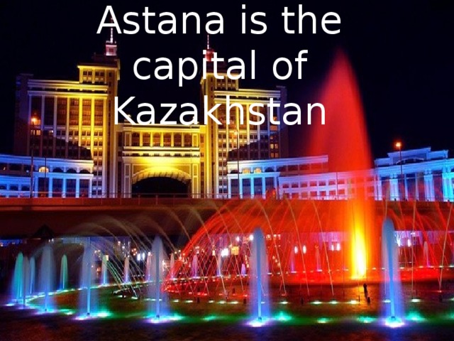 Astana is the capital of Kazakhstan