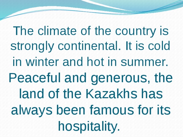 The climate of the country is strongly continental. It is cold in winter and hot in summer. Peaceful and generous, the land of the Kazakhs has always been famous for its hospitality.