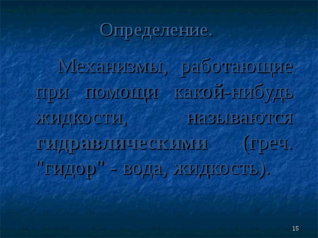 Определение.  Механизмы, работающие при помощи какой-нибудь жидкости, называются гидравлическими (греч. 