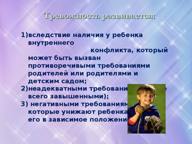 вследствие наличия у ребенка внутреннего конфликта, который может быть вызван противоречивыми требованиями родителей или родителями и детским садом; неадекватными требованиями (чаще всего завышенными);  негативными требованиями, которые унижают ребенка, ставят его в зависимое положение