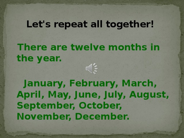 Let's repeat all together!    There are twelve months in the year.   January, February, March, April, May, June, July, August, September, October, November, December.