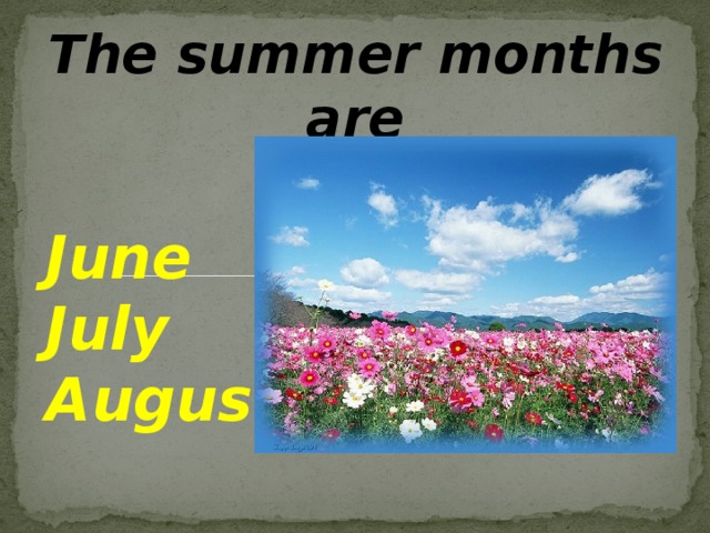 The summer months are  June July August
