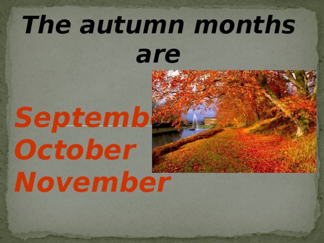 The autumn months are  September October November