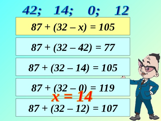 87 + (32 – х) = 105 87 + (32 – 42) = 77 87 + (32 – 14) = 105 87 + (32 – 0) = 119 87 + (32 – 12) = 107