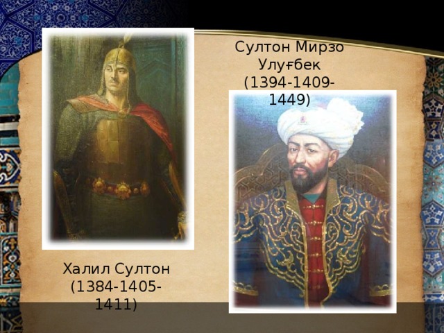 Султон Мирзо Улуғбек (1394-1409-1449) Халил Султон (1384-1405-1411)