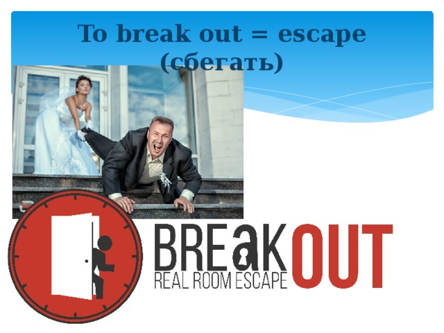 To break out = escape (сбегать)