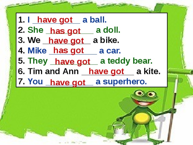 I __________ a ball.  She __________ a doll.  We __________ a bike.  Mike __________ a car.  They __________ a teddy bear.  Tim and Ann ___________ a kite.  You __________ a superhero.