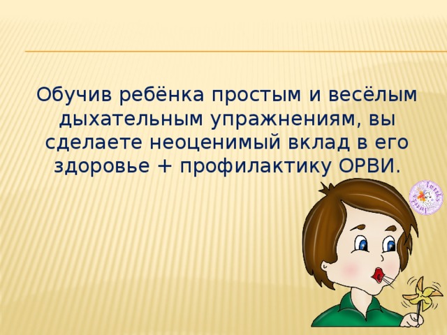 Обучив ребёнка простым и весёлым дыхательным упражнениям, вы сделаете неоценимый вклад в его здоровье + профилактику ОРВИ.