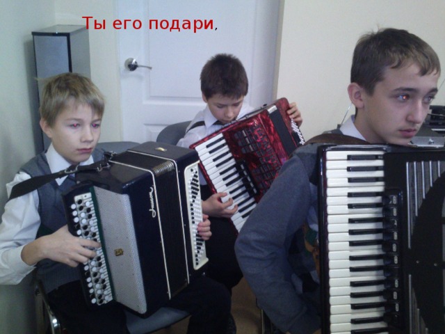 Ты его подари ,