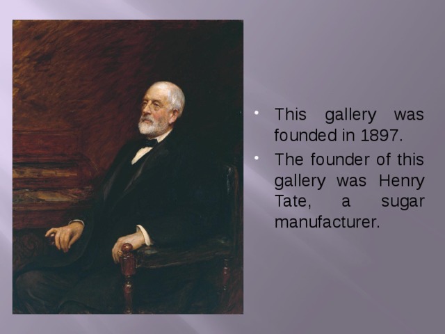 This gallery was founded in 1897. The founder of this gallery was Henry Tate, a sugar manufacturer.