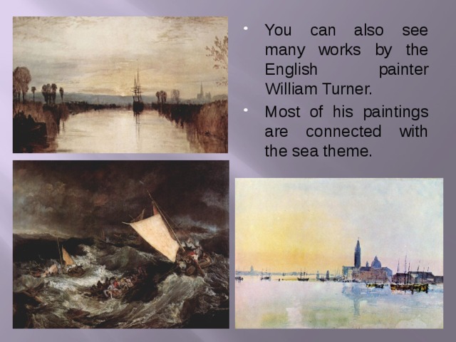 You can also see many works by the English painter William Turner. Most of his paintings are connected with the sea theme.