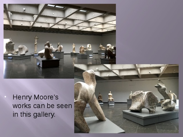 Henry Moore's works can be seen in this gallery.