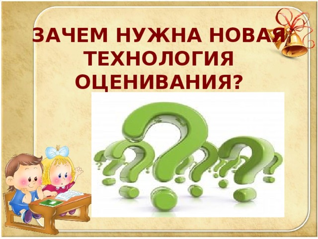 ЗАЧЕМ НУЖНА НОВАЯ ТЕХНОЛОГИЯ ОЦЕНИВАНИЯ?