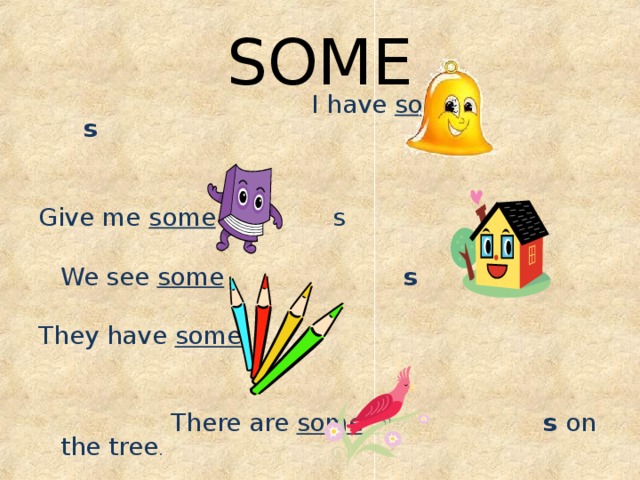 SOME   I have some   s Give me some s      We see some   s They have some  There are some    s on the tree .