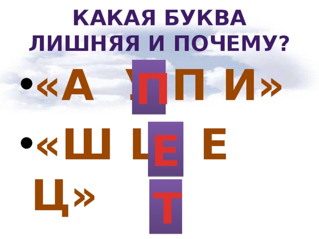 Какая буква лишняя и почему? «А У П И» «Ш Щ Е Ц» «Л Н Г Т» П Е Т