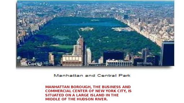 Manhattan borough, the business and commercial center of New York City, is situated on A large island in the middle of the Hudson River.