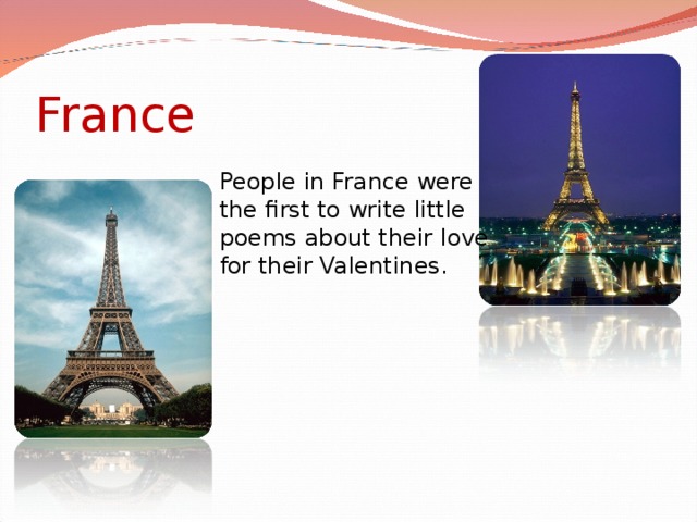 France People in France were the first to write little poems about their love for their Valentines.