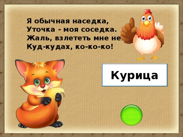 Я обычная наседка, Уточка - моя соседка. Жаль, взлететь мне нелегко, Куд-кудах, ко-ко-ко! Курица