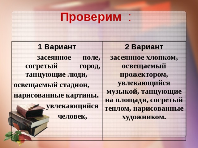 Проверим : 1 Вариант  засеянное поле, согретый город, танцующие люди, освещаемый стадион, нарисованные картины,  увлекающийся  человек,  2 Вариант засеянное хлопком, освещаемый прожектором, увлекающийся музыкой, танцующие на площади, согретый теплом, нарисованные художником.