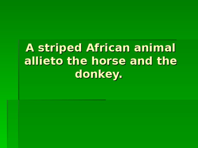 A striped African animal allieto the horse and the donkey.