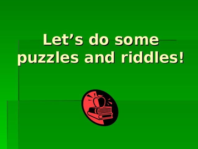 Let’s do some puzzles and riddles!