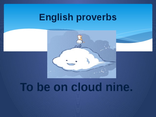 English proverbs   To be on cloud nine.