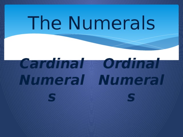 The Numerals Cardinal Numerals Ordinal Numerals